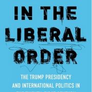 Chaos in the Liberal Order: The Trump Presidency and International Politics in the Twenty-First Century