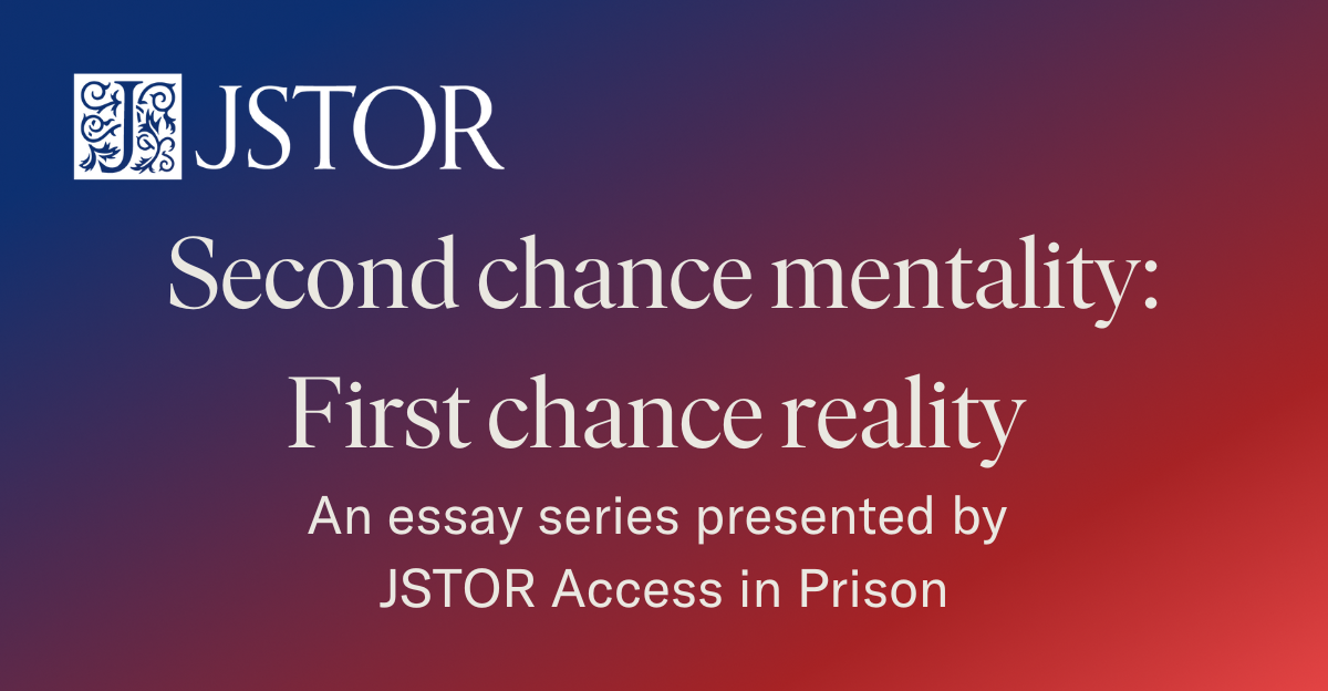 Introduction to “Second chance mentality: First chance reality” essay series for JSTOR Access in Prison