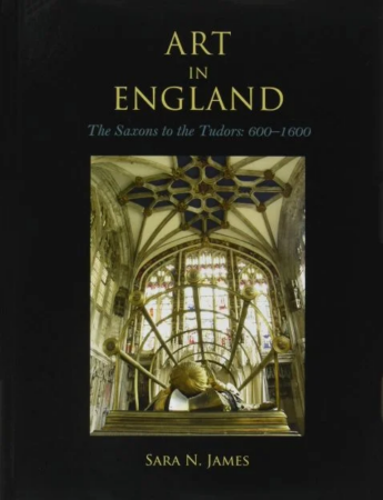 A book cover of Art in England: The Saxons to the Tudors: 600-1600. Written by Sara N. James.