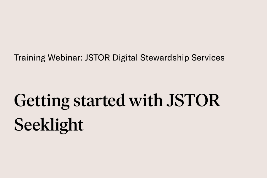 Slide reading ‘Training Webinar: JSTOR Digital Stewardship Services’ and ‘Getting started with JSTOR Seeklight.’